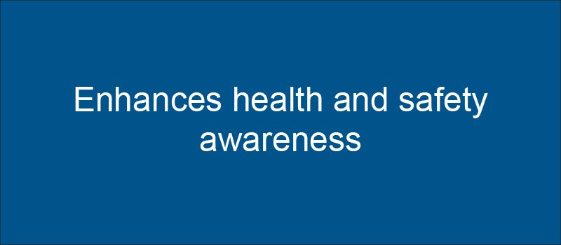 Enhances health and safety awareness